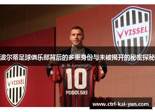波尔蒂足球俱乐部背后的多重身份与未被揭开的秘密探秘