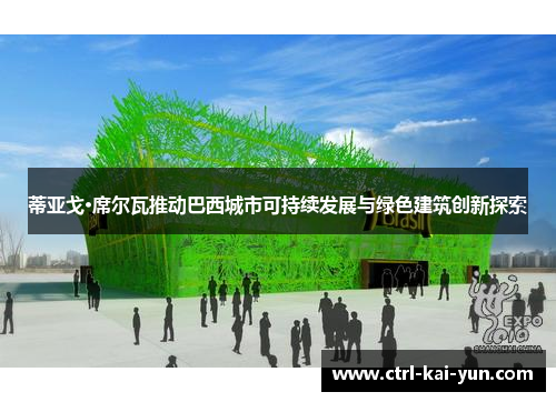 蒂亚戈·席尔瓦推动巴西城市可持续发展与绿色建筑创新探索