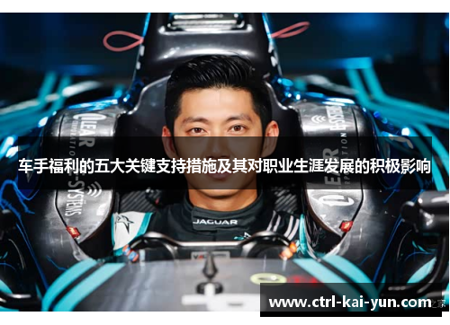 车手福利的五大关键支持措施及其对职业生涯发展的积极影响